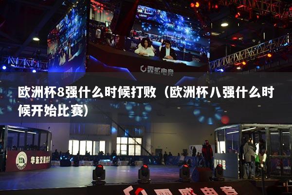 歐洲杯8強什么時候打敗（歐洲杯八強什么時候開始比賽）