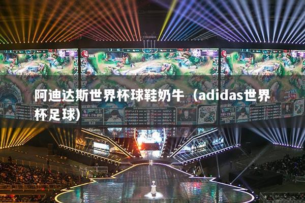 阿迪達斯世界杯球鞋奶牛（adidas世界杯足球）