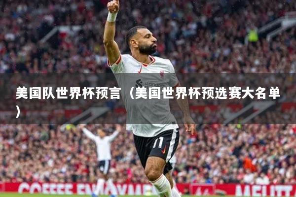 美國隊世界杯預言（美國世界杯預選賽大名單）