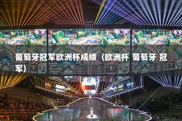 葡萄牙冠軍歐洲杯成績（歐洲杯 葡萄牙 冠軍）