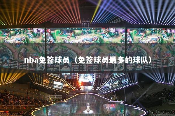 nba免簽球員（免簽球員最多的球隊(duì)）