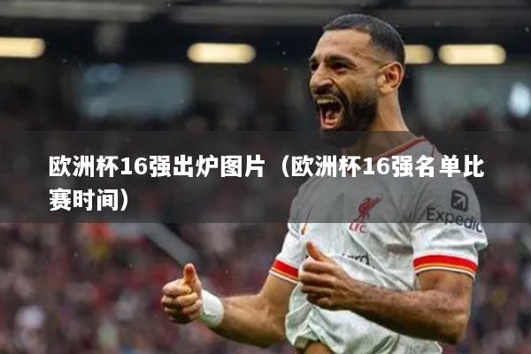 歐洲杯16強(qiáng)出爐圖片（歐洲杯16強(qiáng)名單比賽時間）