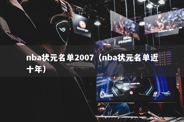 nba狀元名單2007(nba狀元名單近十年)
