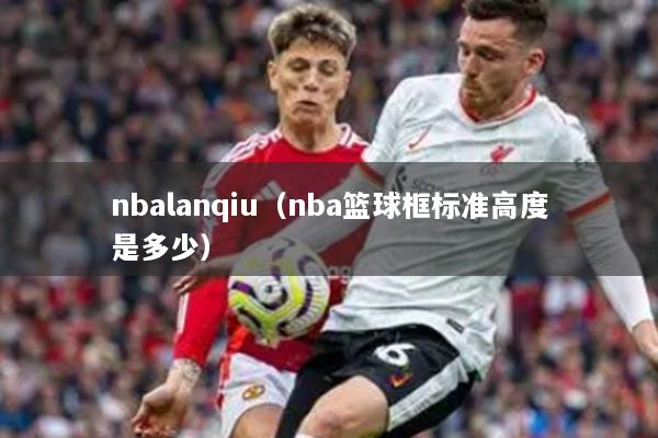 nbalanqiu（nba籃球框標(biāo)準(zhǔn)高度是多少）