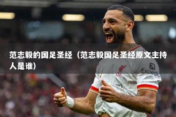 范志毅的國足圣經（范志毅國足圣經原文主持人是誰）