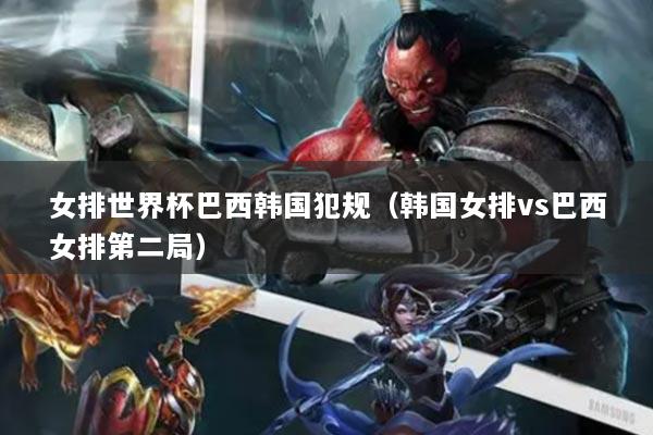 女排世界杯巴西韓國(guó)犯規(guī)（韓國(guó)女排vs巴西女排第二局）