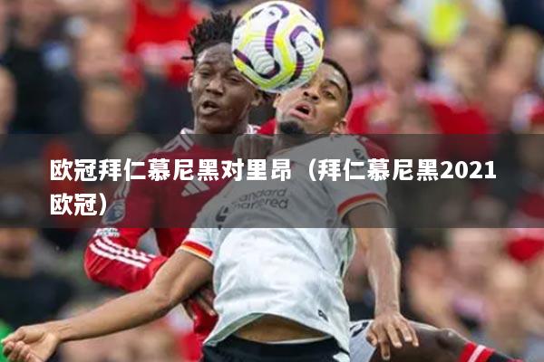 歐冠拜仁慕尼黑對里昂（拜仁慕尼黑2021歐冠）