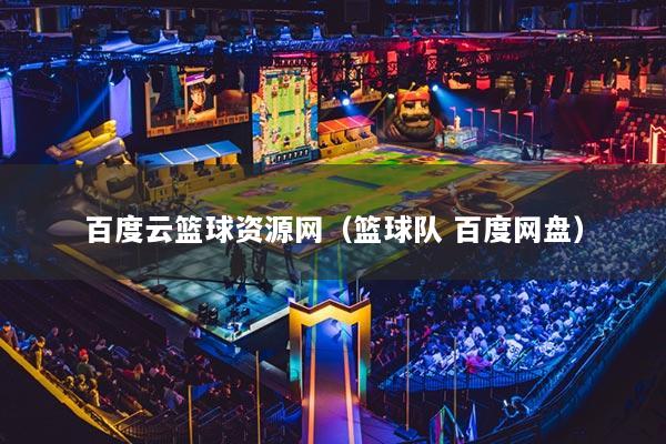 百度云籃球資源網（籃球隊 百度網盤）
