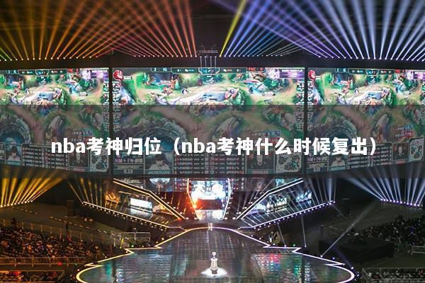 nba考神歸位（nba考神什么時候復(fù)出）