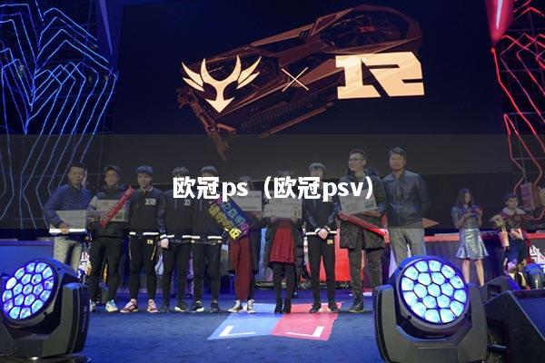 歐冠ps（歐冠psv）
