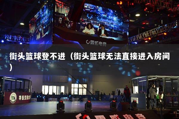 街頭籃球登不進（街頭籃球無法直接進入房間）