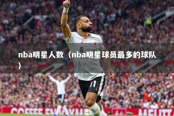 nba明星人數(shù)（nba明星球員最多的球隊(duì)）