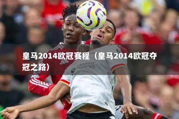皇馬2014歐冠賽程（皇馬2014歐冠奪冠之路）