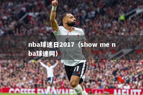 nba球迷日2017（show me nba球迷網(wǎng)）