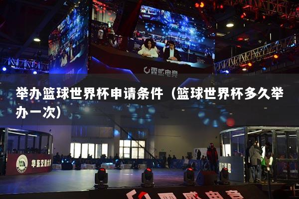 舉辦籃球世界杯申請條件（籃球世界杯多久舉辦一次）