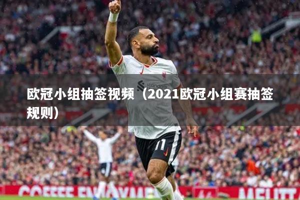 歐冠小組抽簽視頻（2021歐冠小組賽抽簽規(guī)則）