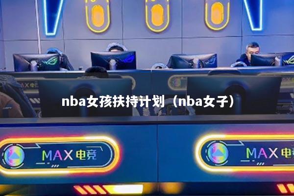 nba女孩扶持計(jì)劃（nba女子）