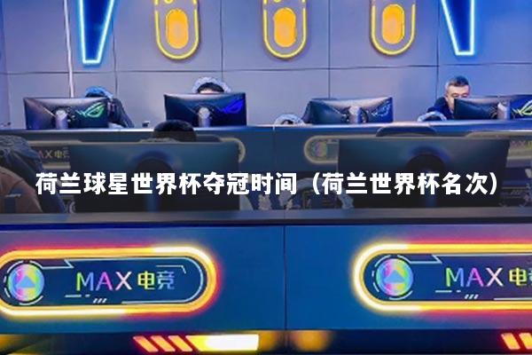 荷蘭球星世界杯奪冠時間（荷蘭世界杯名次）