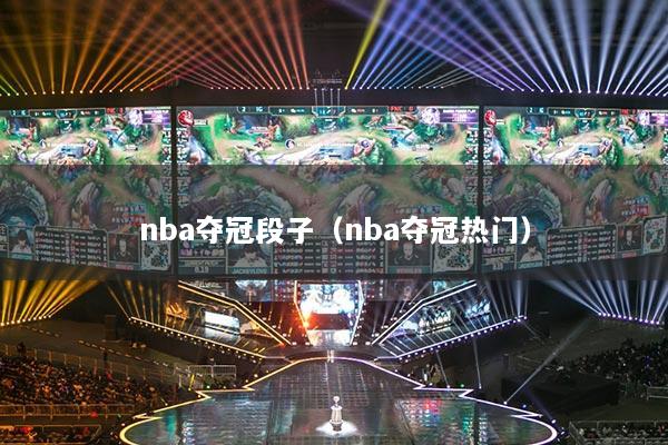 nba奪冠段子（nba奪冠熱門）