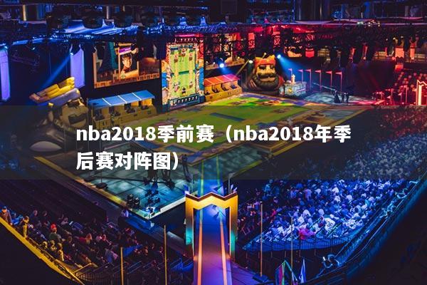 nba2018季前賽（nba2018年季后賽對陣圖）