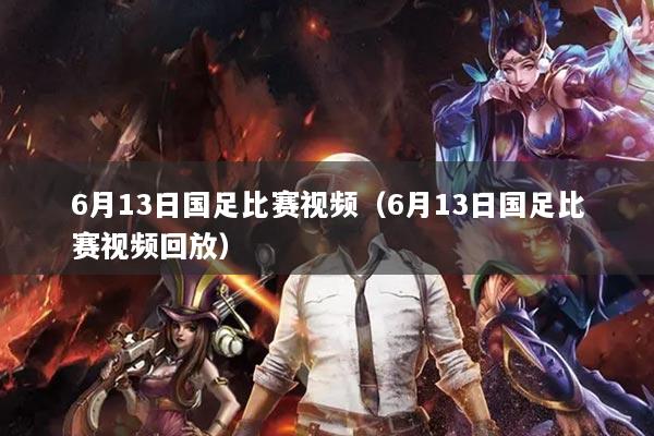 6月13日國足比賽視頻（6月13日國足比賽視頻回放）