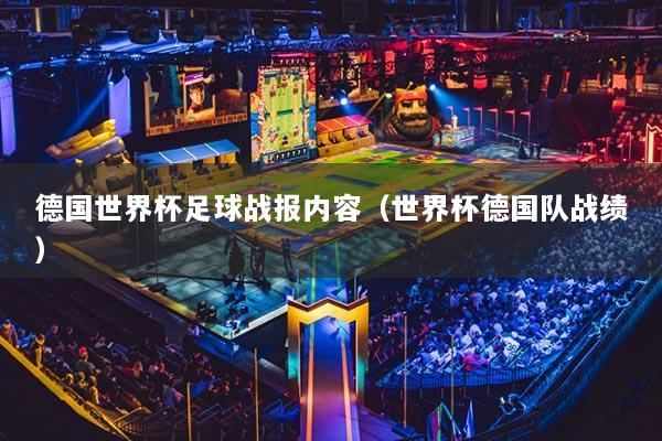 德國世界杯足球戰(zhàn)報內容（世界杯德國隊戰(zhàn)績）