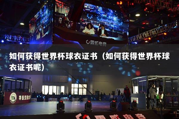 如何獲得世界杯球衣證書（如何獲得世界杯球衣證書呢）