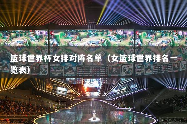 籃球世界杯女排對陣名單（女籃球世界排名一覽表）