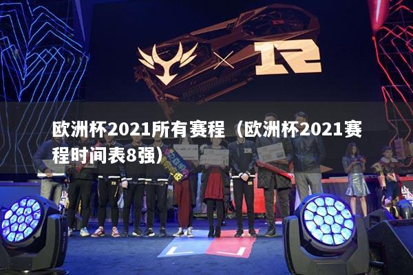 歐洲杯2021所有賽程（歐洲杯2021賽程時間表8強）