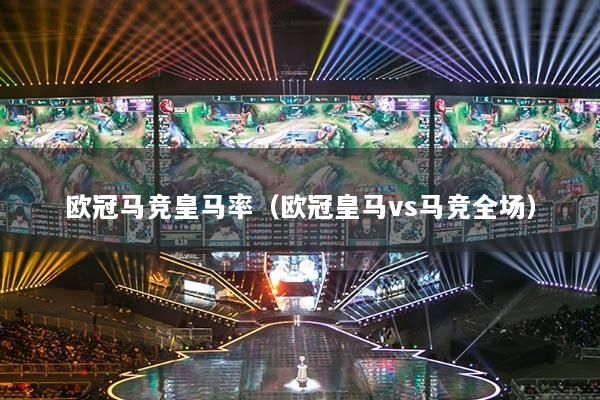 歐冠馬競(jìng)皇馬率（歐冠皇馬vs馬競(jìng)?cè)珗?chǎng)）