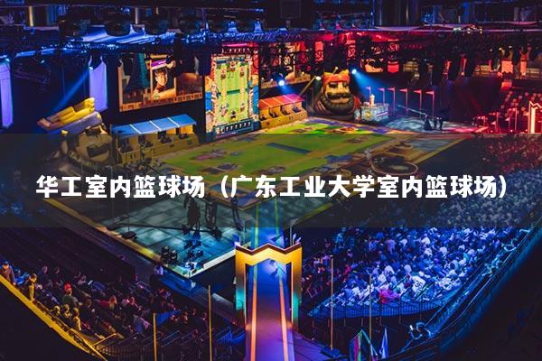 華工室內(nèi)籃球場(chǎng)（廣東工業(yè)大學(xué)室內(nèi)籃球場(chǎng)）