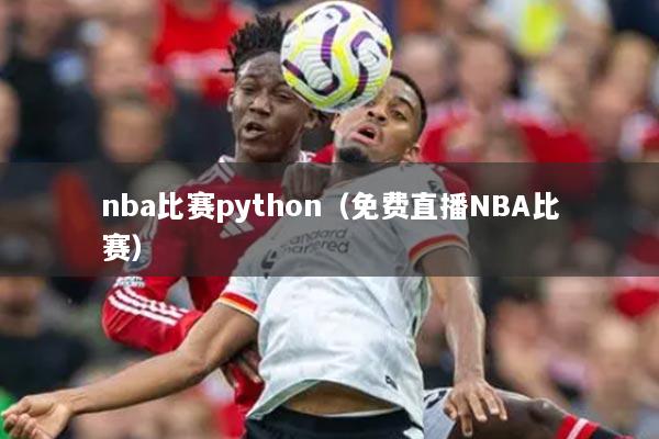 nba比賽python（免費(fèi)直播NBA比賽）