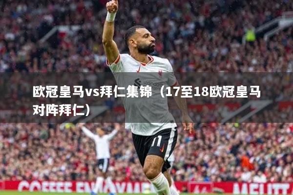 歐冠皇馬vs拜仁集錦（17至18歐冠皇馬對陣拜仁）