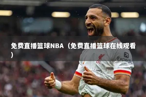 免費直播籃球NBA（免費直播籃球在線觀看）