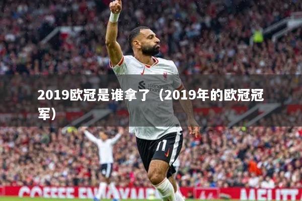 2019歐冠是誰拿了（2019年的歐冠冠軍）