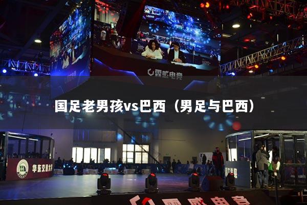 國足老男孩vs巴西（男足與巴西）