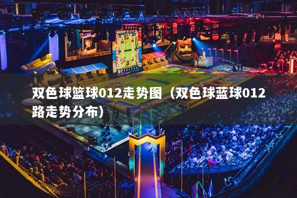 雙色球籃球012走勢圖（雙色球藍球012路走勢分布）