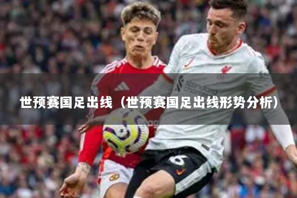 世預(yù)賽國足出線（世預(yù)賽國足出線形勢(shì)分析）