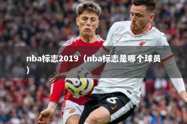 nba標(biāo)志2019（nba標(biāo)志是哪個球員）
