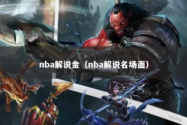 nba解說(shuō)金（nba解說(shuō)名場(chǎng)面）